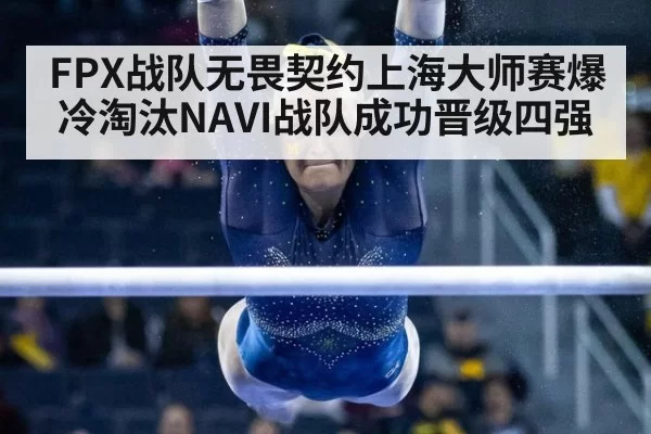 FPX战队无畏契约上海大师赛爆冷淘汰NAVI战队成功晋级四强